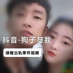 抖音网红狗子与我的绿帽门视频