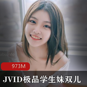 JVID精选18岁嫩妹学生妹双儿资源合集，颜值身材纯真，973MB视频大小