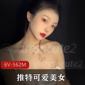 推特美女uaresocute2：6个视频562分钟，清新粉嫩颜值御姐