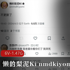 网红推主懒的梨泥Kinmdkiyomi精彩视频集合，6个视频总计1.4G，不容错过！