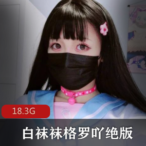 绝版合集：FL姬白袜袜格罗吖，18.3G视频尽显女神美足翘臀