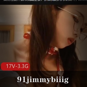 91jimmybiiig-L莉专场[17V-3.3G]：美人棒棒糖下水道，精彩合集资源更新