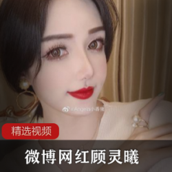 微博网红顾灵曦_精选视频合集！震撼大码女孩与北方汉子们